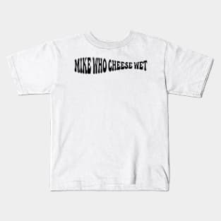 Mike Who Cheese Wet Kids T-Shirt